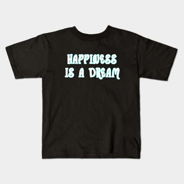 Happiness is a dream Kids T-Shirt by Word and Saying